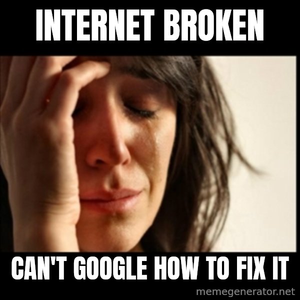 First World Problems meme: Internet Broken / Can't google how to fix it