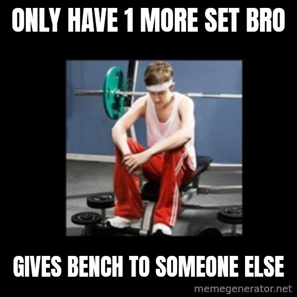 Annoying Gym Newbie meme: only have 1 more set bro / gives bench to someone else