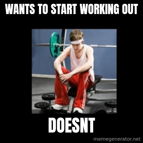 Annoying Gym Newbie meme: WANTS to start working out / doesnt
