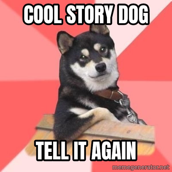 Cool Dog meme: cool story dog / tell it again