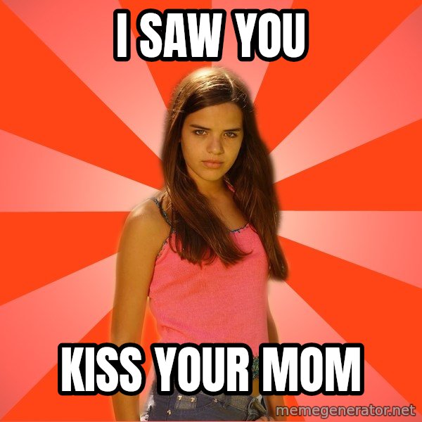 Jealous Girl meme: i saw you / kiss your mom
