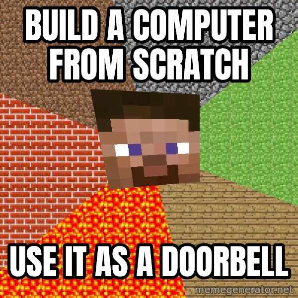 Minecraft Guy meme: Build a computer from scratch / Use it as a doorbell