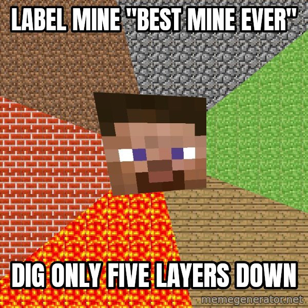 Minecraft Guy meme: Label mine "Best Mine Ever" / Dig only five layers down