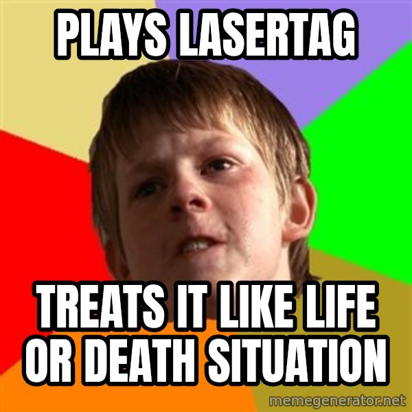 Angry School Boy meme: plays lasertag / treats it like life or death situation
