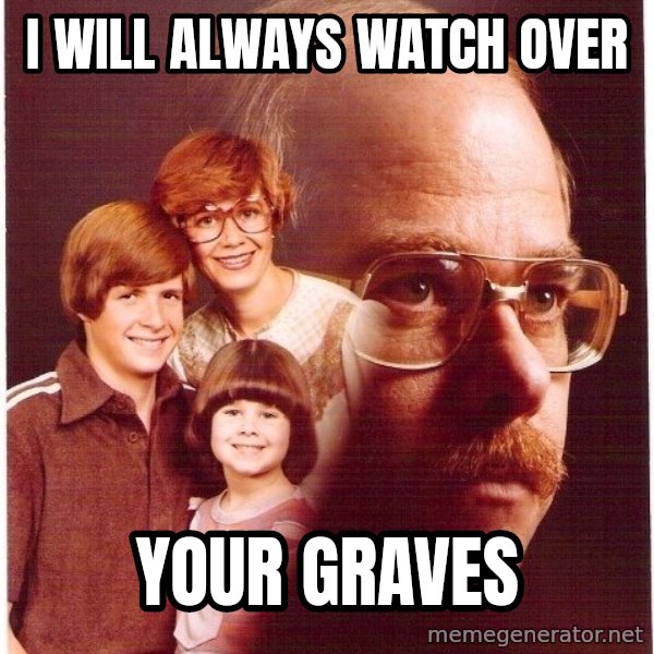 Vengeance Dad meme: i will always watch over / your graves