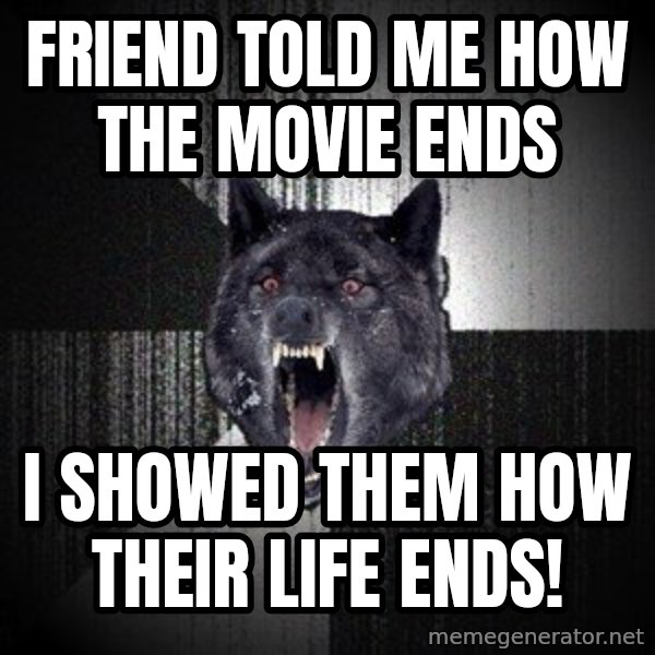 Insanity Wolf meme: FriEnd told me how the movie ends / i showed them how their life ends!