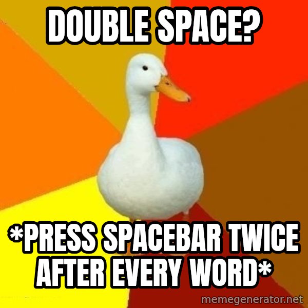 Technologically Impaired Duck meme: double space? / *press spacebar twice after every word*