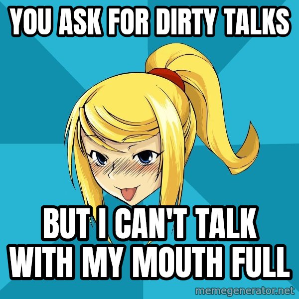 Horney Samus meme: You ask for dirty talks / but i can't talk with my mouth full