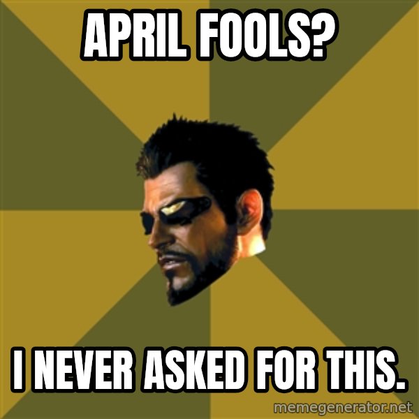 Adam Jensen meme: April fools? / I never asked for this.