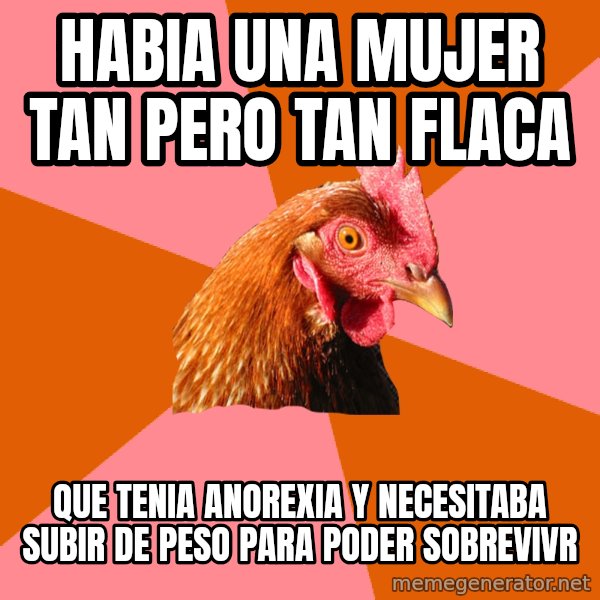 Anti Joke Chicken meme: habia una mujer tan pero tan flaca / que tenia anorexia y necesitaba subir de peso para poder sobrevivr