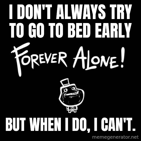 The Most Interesting Man In The World meme: I don't always try to go to bed early / but when i do, I can't.