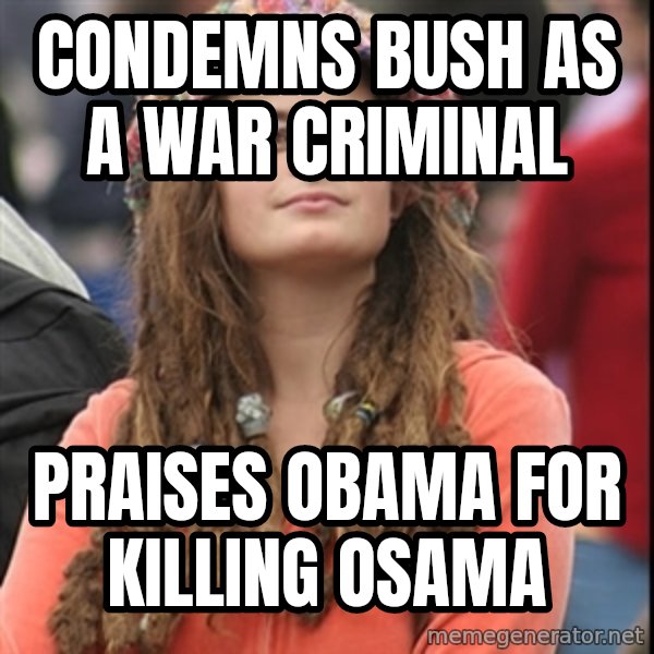 College Liberal meme: Condemns Bush as a war criminal / praises obama for killing osama