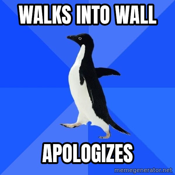Socially Awkward Penguin meme: Walks into wall / apologizes