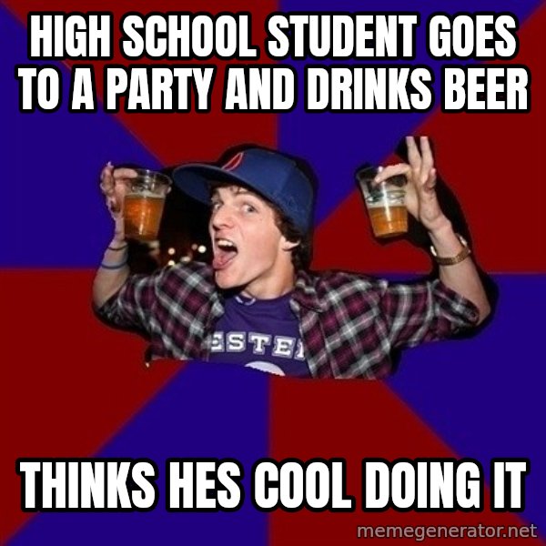 Sunny Student meme: high school student goes to a party and drinks beer / thinks hes cool doing it