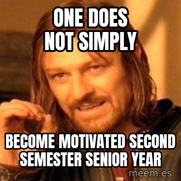 One Does Not Simply A meme: one does not simply / become motivated second semester senior year