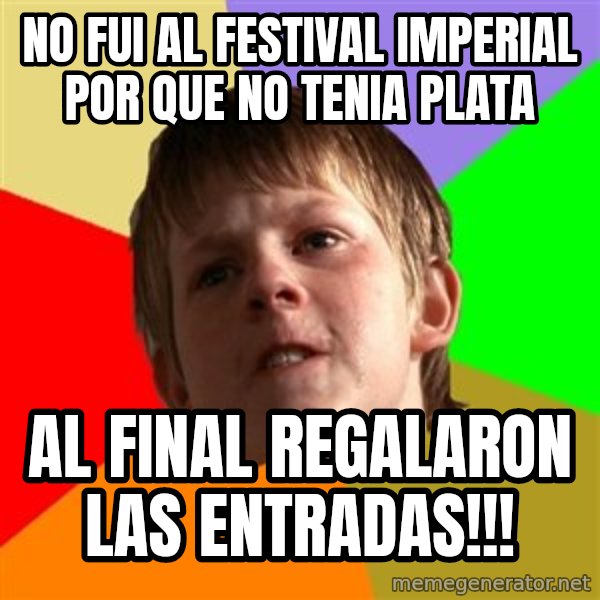 Angry School Boy meme: no fui al festival imperial por que no tenia plata / al final regalaron las entradas!!!