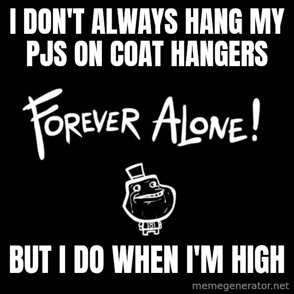 The Most Interesting Man In The World meme: I don't always hang my pjs on coat hangers / but i do when i'm high