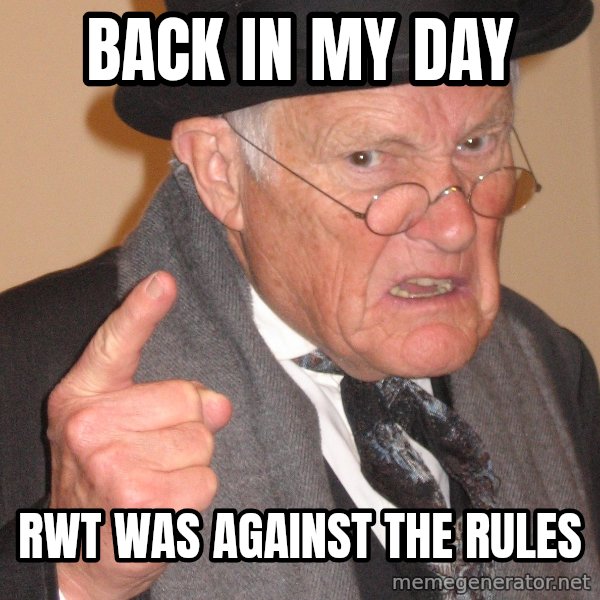 Angry Old Man meme: back in my day / rwt was against the rules