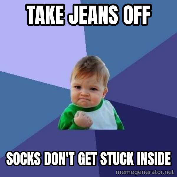 Success Kid meme: Take jeans off / socks don't get stuck inside