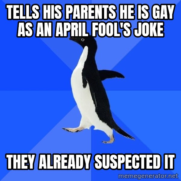 Socially Awkward Penguin meme: tells his parents he is gay as an april fool's joke / they already suspected it