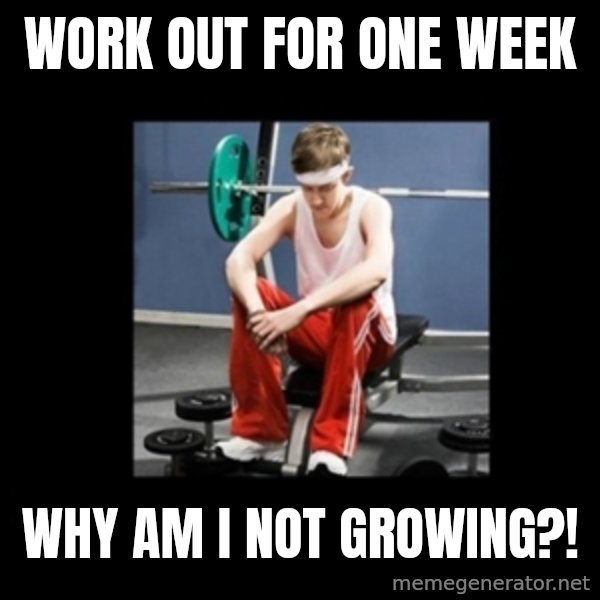 Annoying Gym Newbie meme: work out for one week / why am i not growing?!
