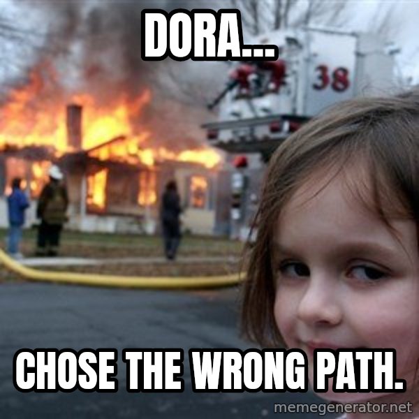 Disaster Girl meme: dora... / chose the wrong path.