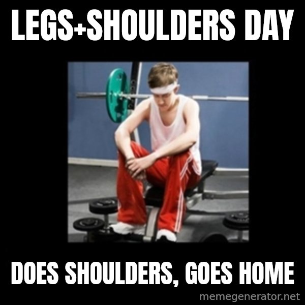 Annoying Gym Newbie meme: legs+shoulders day / does shoulders, goes home