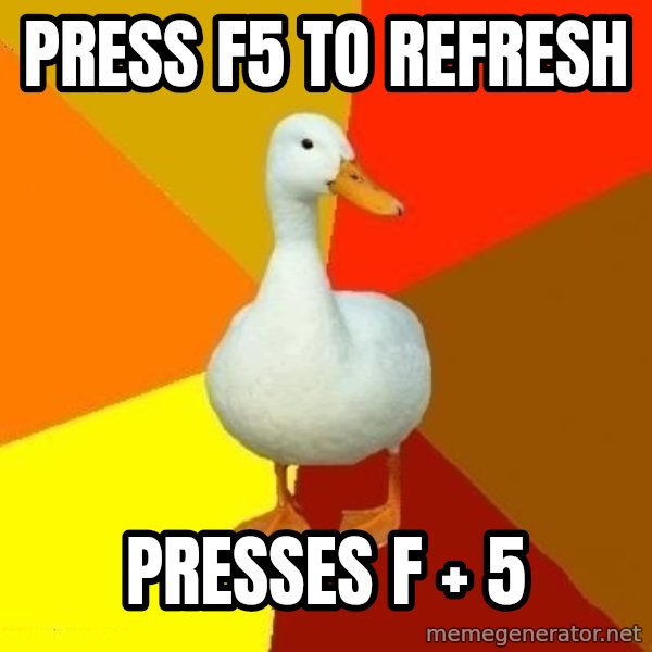 Technologically Impaired Duck meme: PRess f5 to refresh / presses f + 5