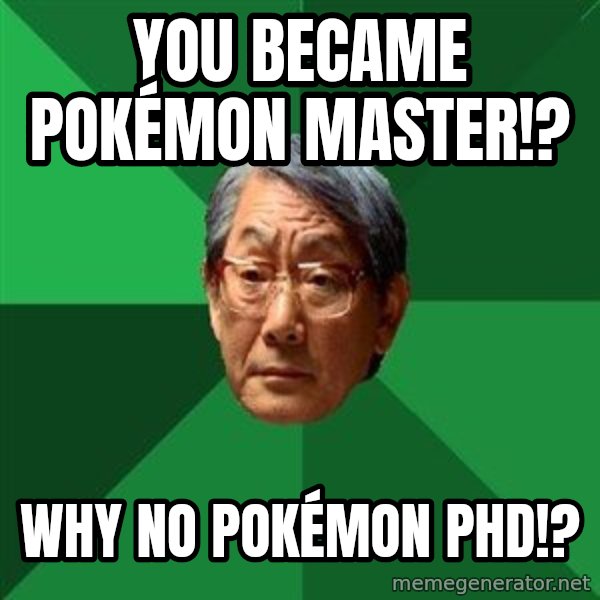 High Expectations Asian Father meme: you became pokémon master!? / Why no pokémon PhD!?