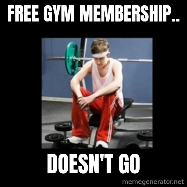 Annoying Gym Newbie meme: free gym membership.. / Doesn't Go