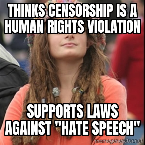 College Liberal meme: Thinks censorship is a human rights violation / supports laws against "hate speech"
