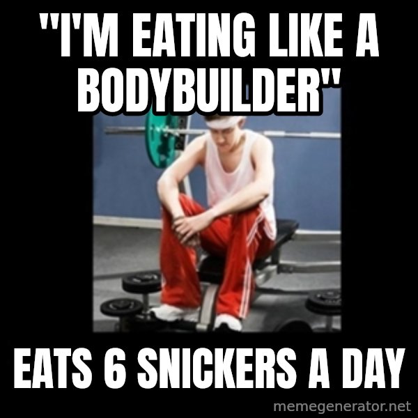 Annoying Gym Newbie meme: "i'm eating like a bodybuilder" / eats 6 snickers a day
