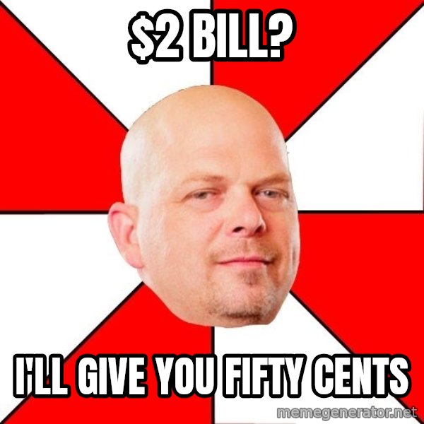Pawn Stars meme: $2 bill? / I'll give you fifty cents