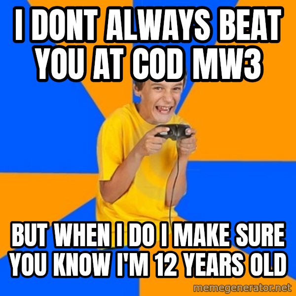 Annoying Gamer Kid meme: I dont always beat you at CoD mw3 / but when i do i make sure you know i'm 12 years old