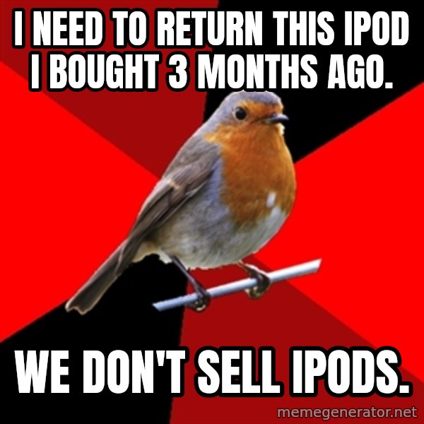 Retail Robin meme: I need to return this iPod I bought 3 months ago. / We don't sell iPods.