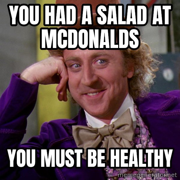 Willy Wonka meme: you had a salad at mcdonalds / you must be healthy