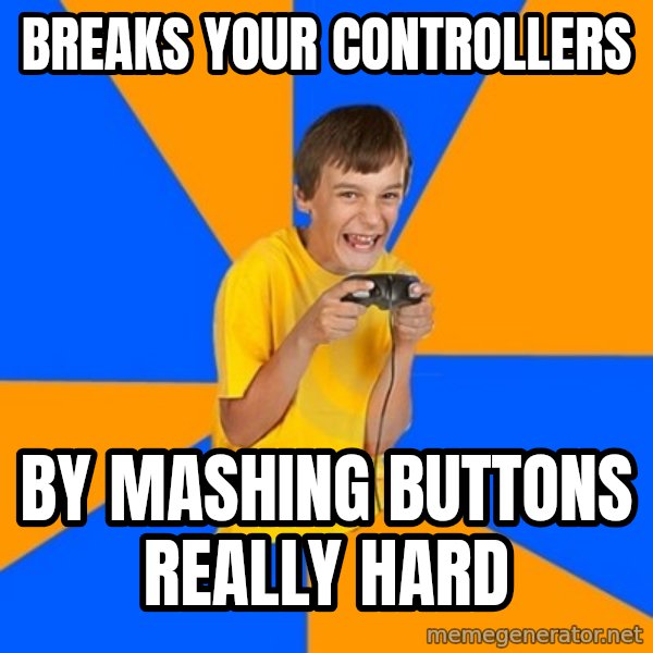 Annoying Gamer Kid meme: BREAKS YOUR CONTROLLERS / BY MASHING BUTTONS REALLY HARD