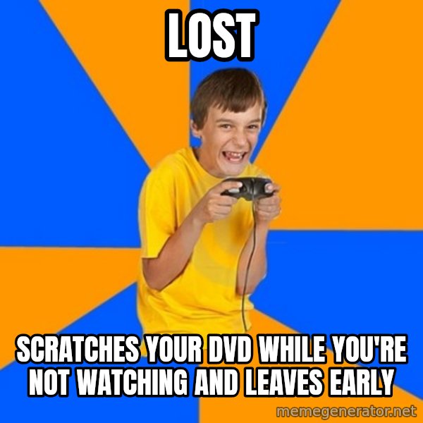 Annoying Gamer Kid meme: LOST / SCRATCHES YOUR DVD WHILE YOU'RE NOT WATCHING AND LEAVES EARLY