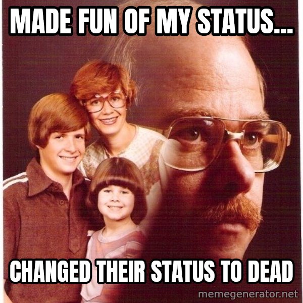 Vengeance Dad meme: made fun of my status... / changed their status to dead