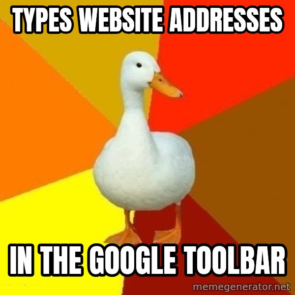 Technologically Impaired Duck meme: types website addresses / in the google toolbar