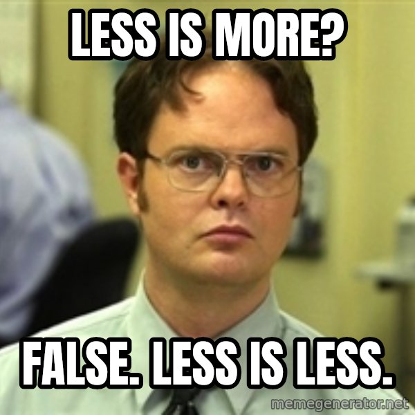 Dwight Schrute meme: Less is More? / False. Less is less.