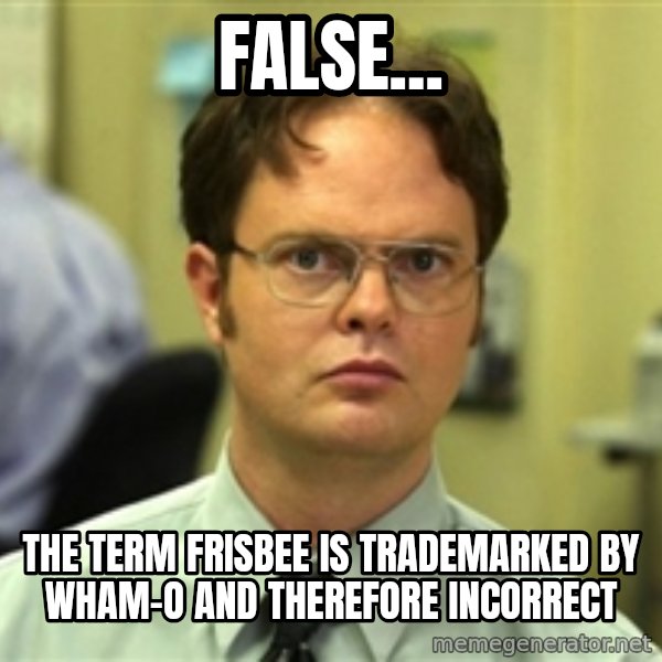 Dwight Schrute meme: False... / The term frisbee is trademarked by wham-o and therefore incorrect