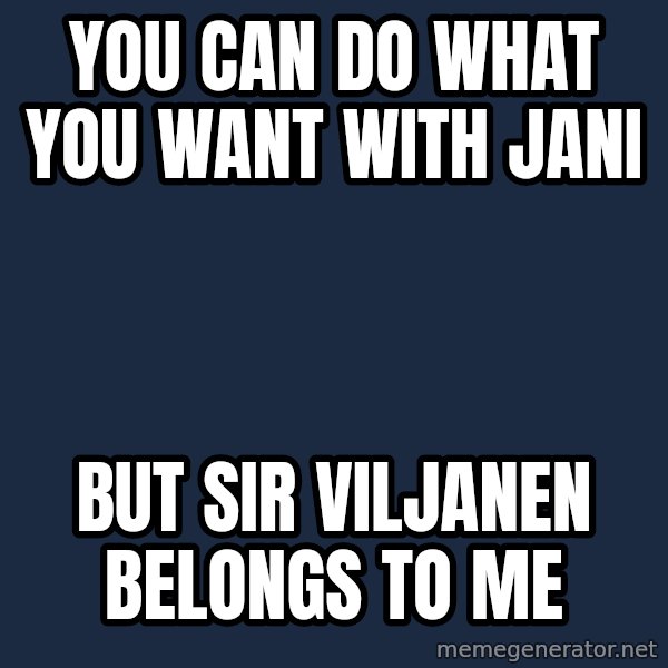 Happy Tony meme: you can do what you want with jani / but sir viljanen belongs to me