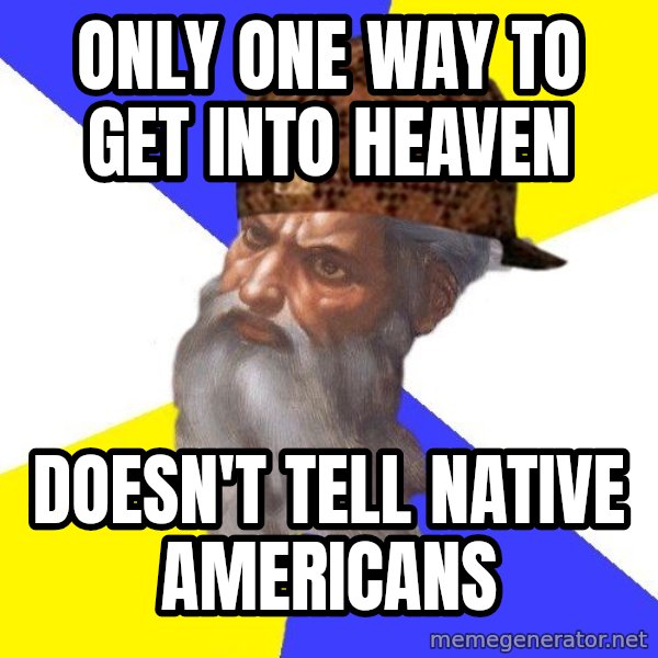 Scumbag God meme: only one way to get into heaven / doesn't tell native americans