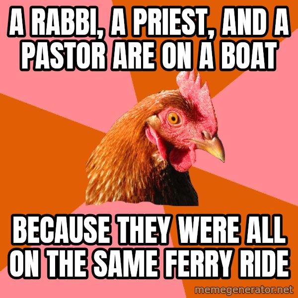 Anti Joke Chicken meme: A rabbi, a priest, and a pASTOR ARE ON A BOAT / BECAUSE THEY WERE ALL ON THE SAME FERRY RIDE