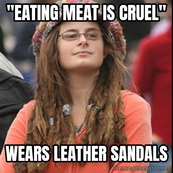 College Liberal meme: "Eating meat is cruel" / wears leather sandals