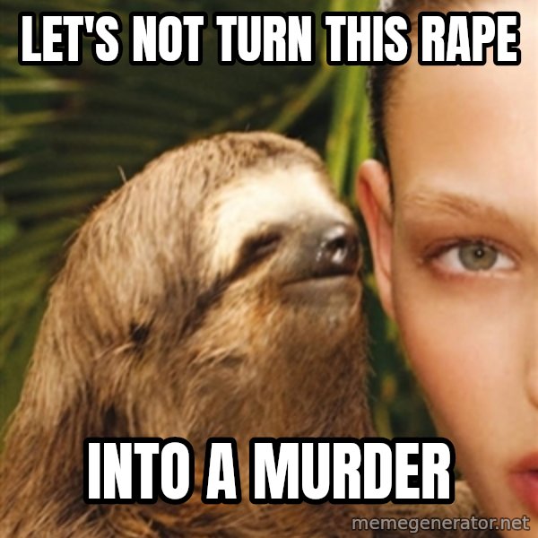 The Rape Sloth meme: let's not turn this rape / into a murder