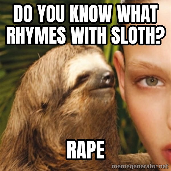 The Rape Sloth meme: do you know what rhymes with sloth? / rape