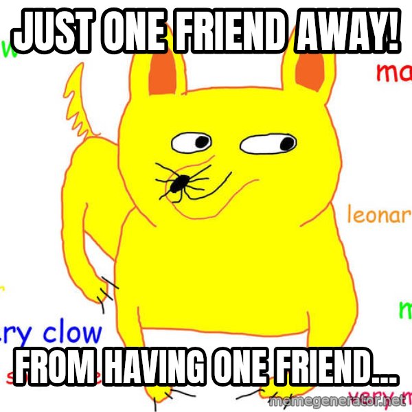 Forever Alone meme: just one friend away! / from having one friend...