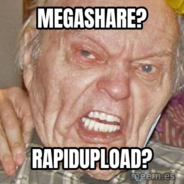 Grumpy Grandpa meme: MEGASHARE? / RAPIDUPLOAD?